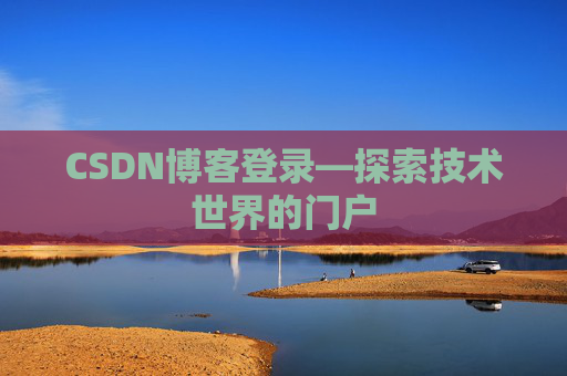 CSDN博客登录—探索技术世界的门户 CSDN博客登录—探索技术世界的门户